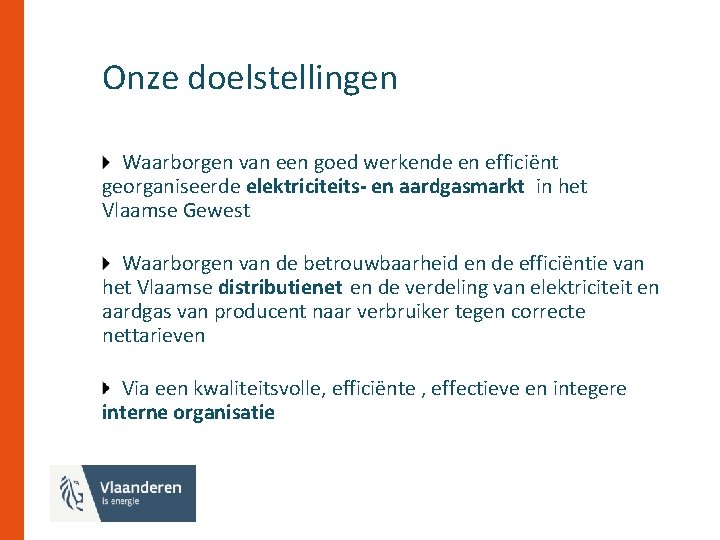 Onze doelstellingen Waarborgen van een goed werkende en efficiënt georganiseerde elektriciteits- en aardgasmarkt in