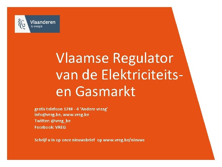 Vlaamse Regulator van de Elektriciteitsen Gasmarkt gratis telefoon 1700 - 4 ‘Andere vraag’ info@vreg.
