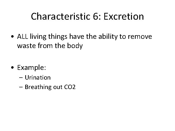 Characteristic 6: Excretion • ALL living things have the ability to remove waste from