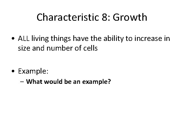 Characteristic 8: Growth • ALL living things have the ability to increase in size