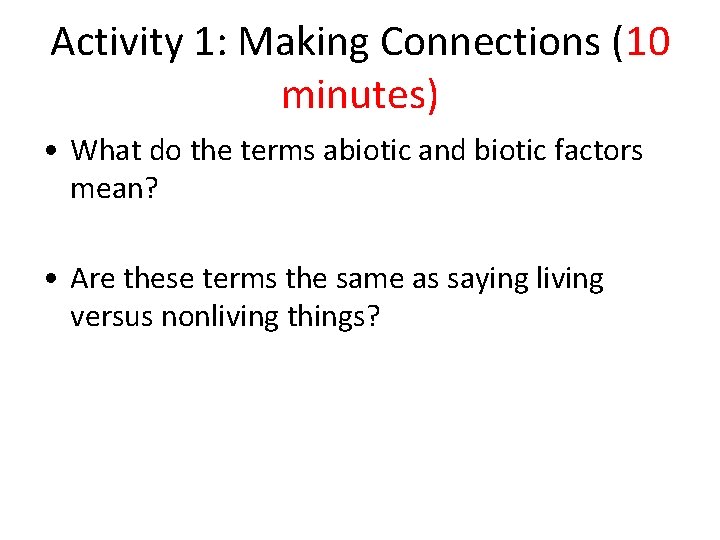 Activity 1: Making Connections (10 minutes) • What do the terms abiotic and biotic