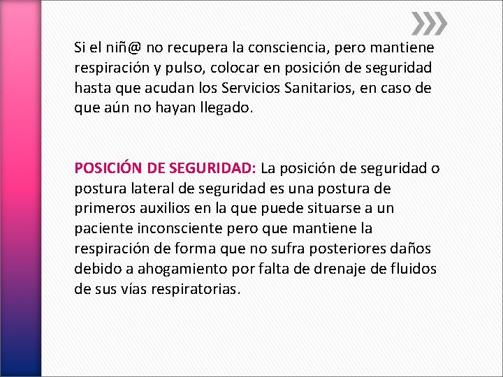 Si el niñ@ no recupera la consciencia, pero mantiene respiración y pulso, colocar en