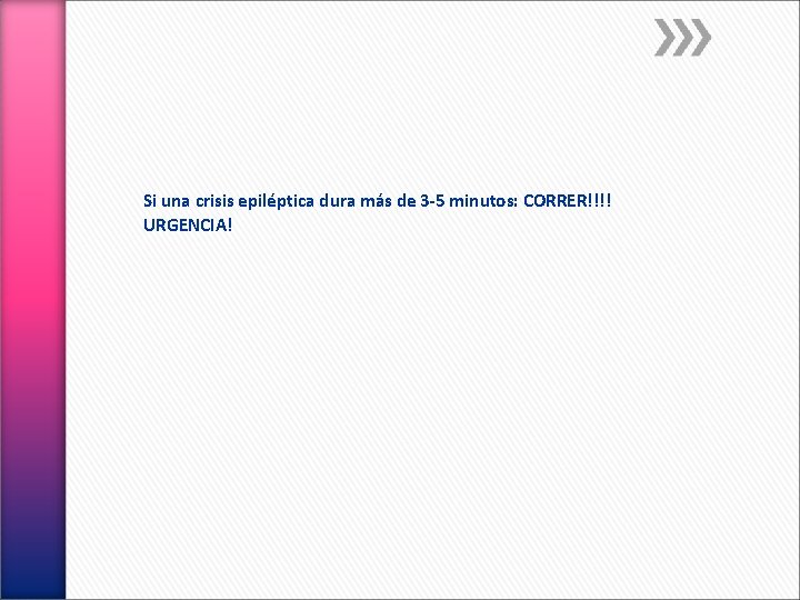 Si una crisis epiléptica dura más de 3 -5 minutos: CORRER!!!! URGENCIA! 