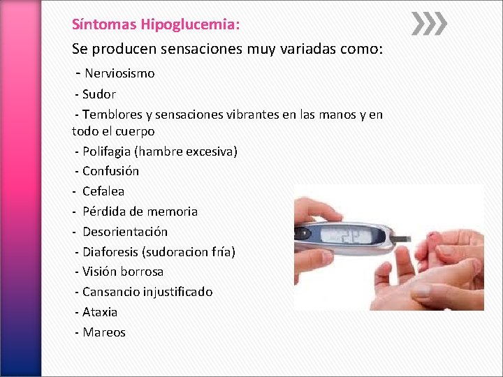 Síntomas Hipoglucemia: Se producen sensaciones muy variadas como: - Nerviosismo - Sudor - Temblores