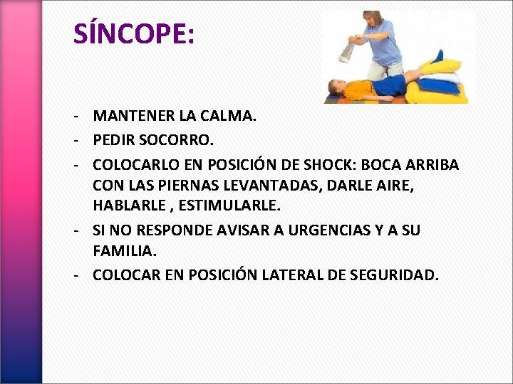 SÍNCOPE: - MANTENER LA CALMA. - PEDIR SOCORRO. - COLOCARLO EN POSICIÓN DE SHOCK: