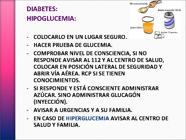 DIABETES: HIPOGLUCEMIA: - COLOCARLO EN UN LUGAR SEGURO. - HACER PRUEBA DE GLUCEMIA. -