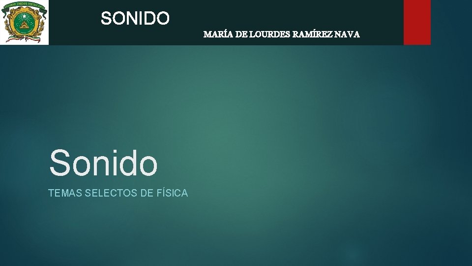 SONIDO MARÍA DE LOURDES RAMÍREZ NAVA Sonido TEMAS SELECTOS DE FÍSICA 