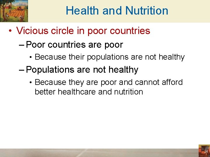 Health and Nutrition • Vicious circle in poor countries – Poor countries are poor
