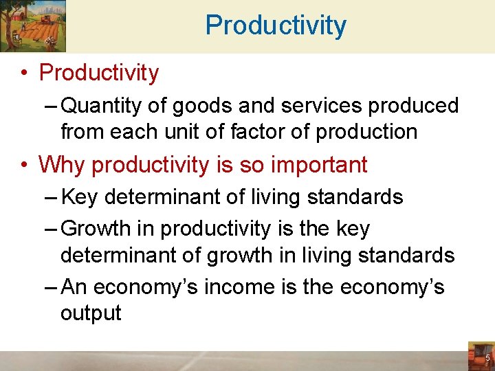 Productivity • Productivity – Quantity of goods and services produced from each unit of