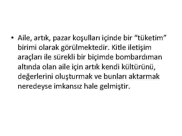  • Aile, artık, pazar koşulları içinde bir “tüketim” birimi olarak görülmektedir. Kitle iletişim