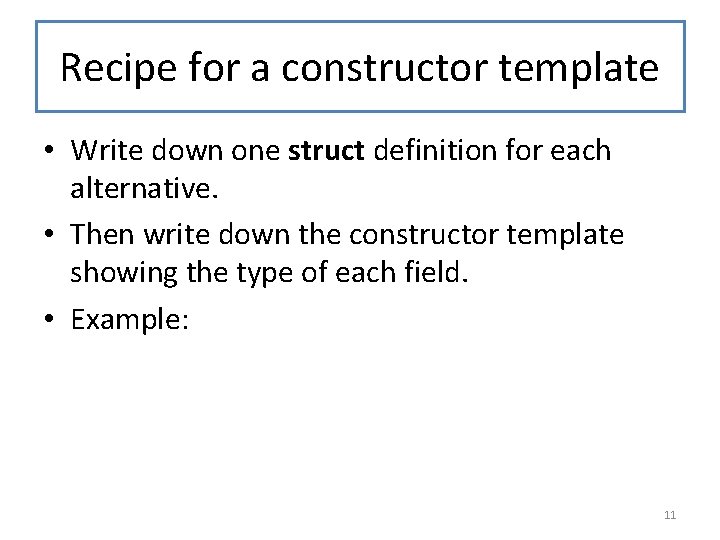 Recipe for a constructor template • Write down one struct definition for each alternative.