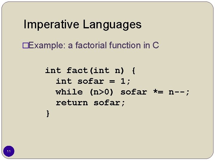 Imperative Languages �Example: a factorial function in C int fact(int n) { int sofar