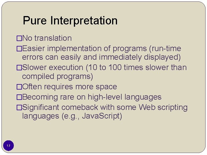 Pure Interpretation �No translation �Easier implementation of programs (run-time errors can easily and immediately