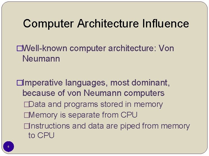 Computer Architecture Influence �Well-known computer architecture: Von Neumann �Imperative languages, most dominant, because of