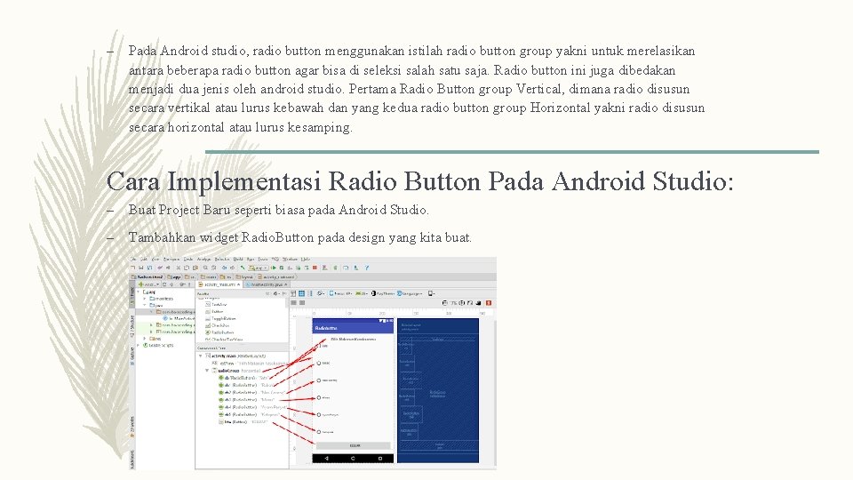 – Pada Android studio, radio button menggunakan istilah radio button group yakni untuk merelasikan