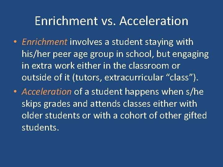 Enrichment vs. Acceleration • Enrichment involves a student staying with his/her peer age group