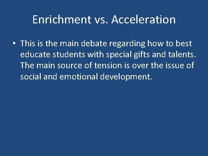 Enrichment vs. Acceleration • This is the main debate regarding how to best educate