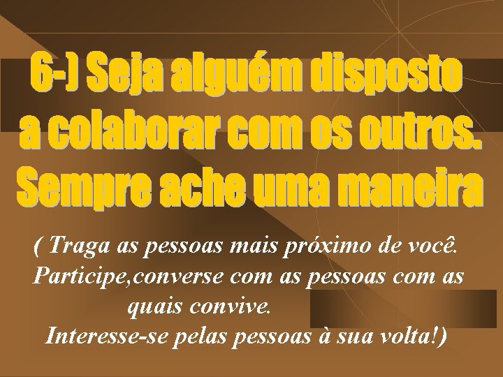 ( Traga as pessoas mais próximo de você. Participe, converse com as pessoas com