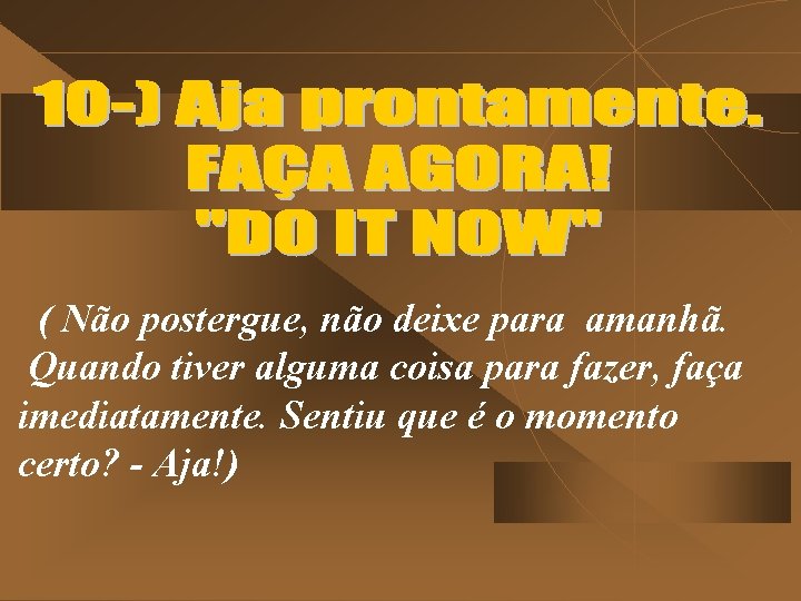 ( Não postergue, não deixe para amanhã. Quando tiver alguma coisa para fazer, faça