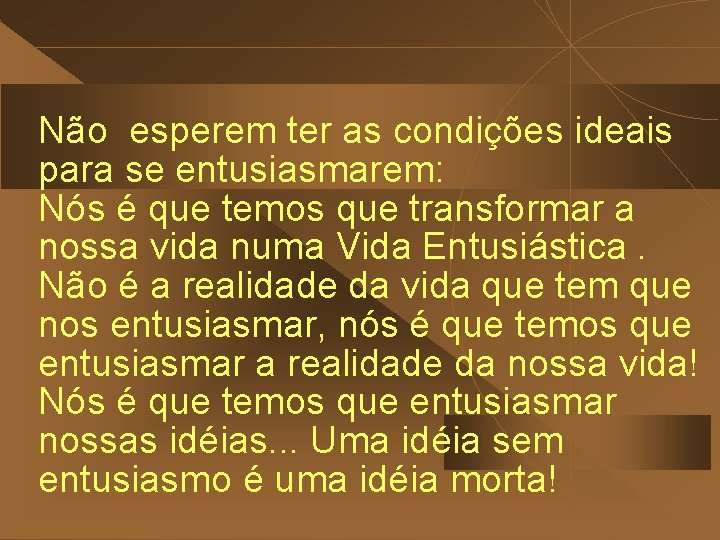 Não esperem ter as condições ideais para se entusiasmarem: Nós é que temos que