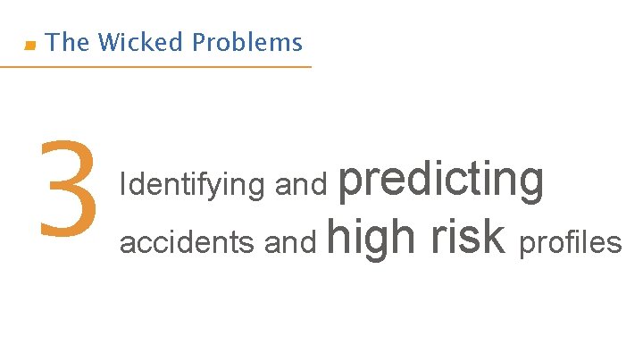 The Wicked Problems 3 Identifying and predicting accidents and high risk profiles 
