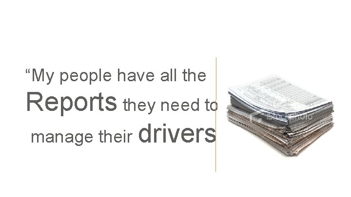 “My people have all the Reports they need to manage their drivers” 