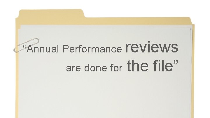 “Annual Performance reviews are done for the file” 