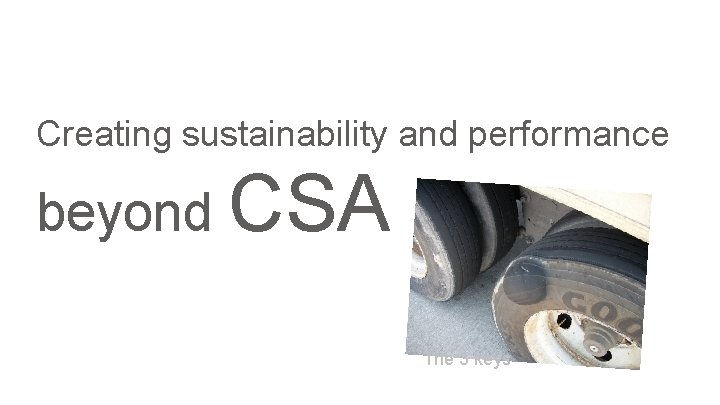 Creating sustainability and performance beyond CSA The 3 keys 