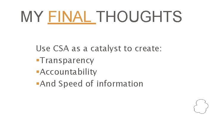 MY FINAL THOUGHTS Use CSA as a catalyst to create: §Transparency §Accountability §And Speed