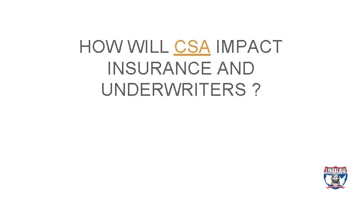 HOW WILL CSA IMPACT INSURANCE AND UNDERWRITERS ? 
