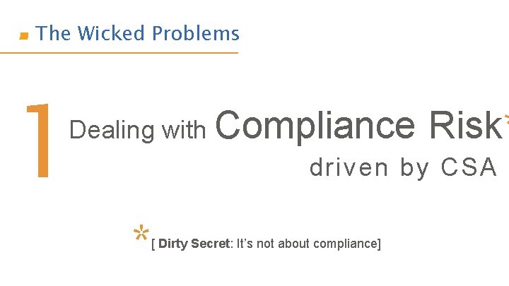 The Wicked Problems 1 Dealing with Compliance Risk* driven by CSA * [ Dirty