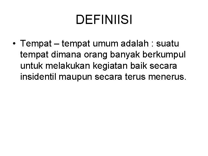 DEFINIISI • Tempat – tempat umum adalah : suatu tempat dimana orang banyak berkumpul