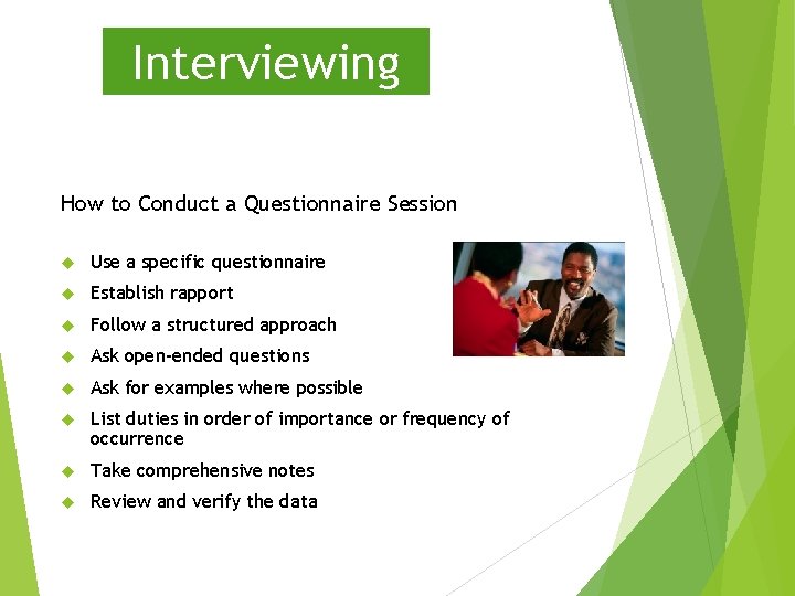 Interviewing How to Conduct a Questionnaire Session Use a specific questionnaire Establish rapport Follow