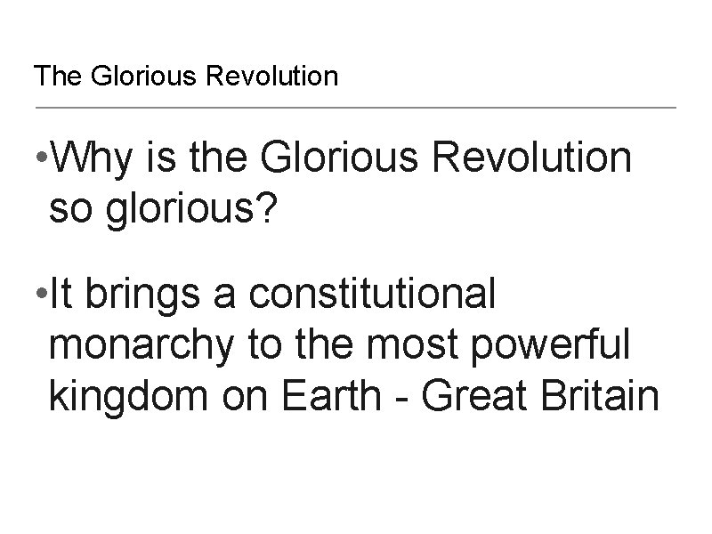 The Glorious Revolution • Why is the Glorious Revolution so glorious? • It brings