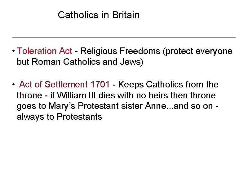 Catholics in Britain • Toleration Act - Religious Freedoms (protect everyone but Roman Catholics