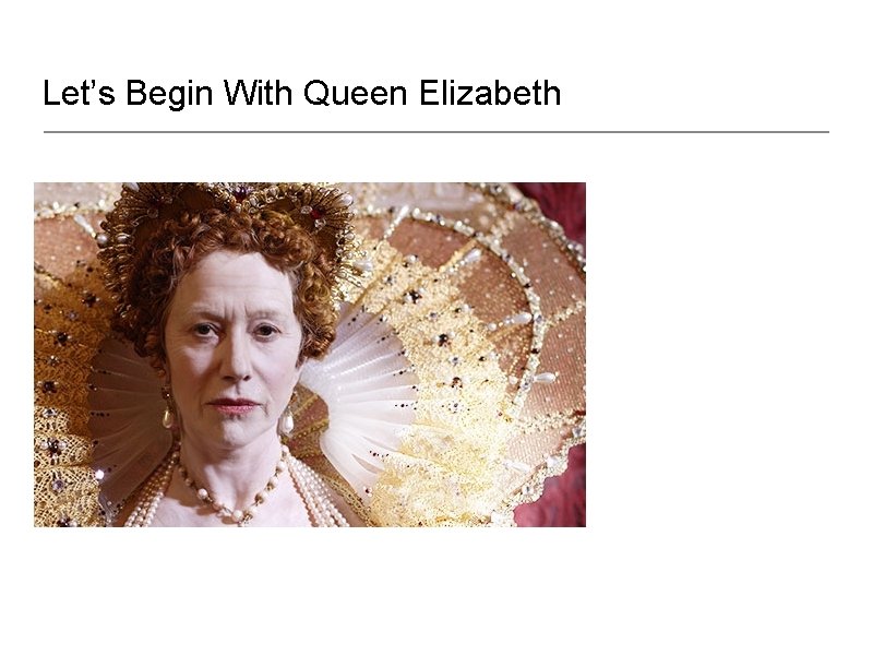 Let’s Begin With Queen Elizabeth 