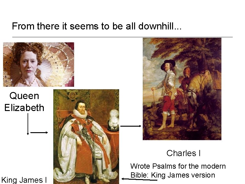 From there it seems to be all downhill. . . Queen Elizabeth Charles I