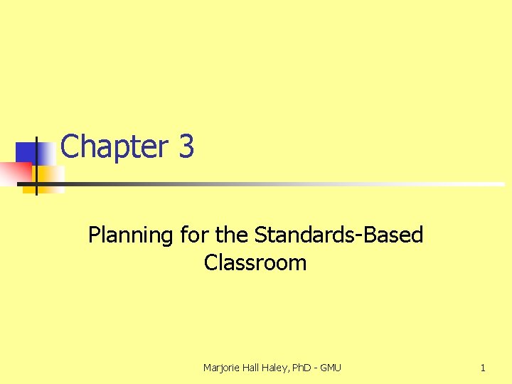 Chapter 3 Planning for the Standards-Based Classroom Marjorie Hall Haley, Ph. D - GMU