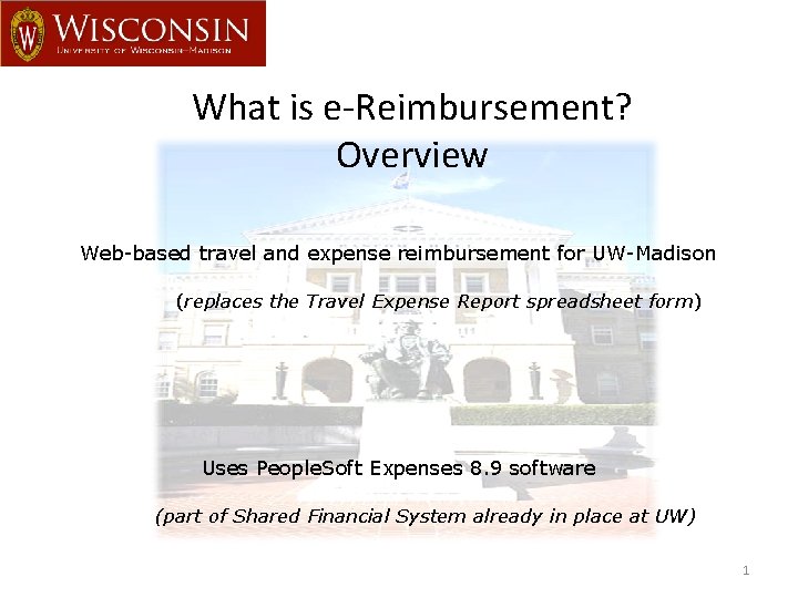 What is e-Reimbursement? Overview Web-based travel and expense reimbursement for UW-Madison (replaces the Travel