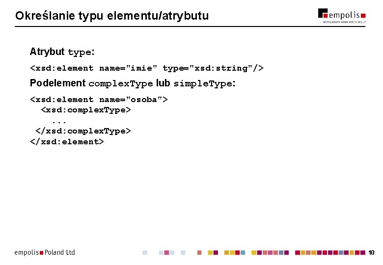 Określanie typu elementu/atrybutu Atrybut type: <xsd: element name="imie" type="xsd: string"/> Podelement complex. Type lub