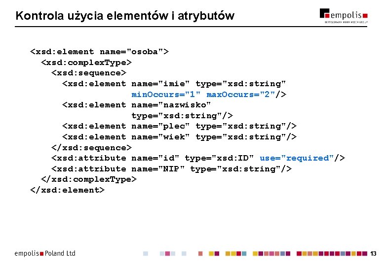 Kontrola użycia elementów i atrybutów <xsd: element name="osoba"> <xsd: complex. Type> <xsd: sequence> <xsd: