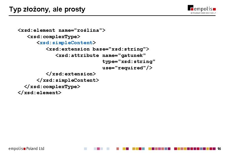 Typ złożony, ale prosty <xsd: element name="roślina"> <xsd: complex. Type> <xsd: simple. Content> <xsd: