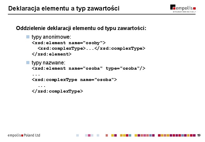 Deklaracja elementu a typ zawartości Oddzielenie deklaracji elementu od typu zawartości: n typy anonimowe: