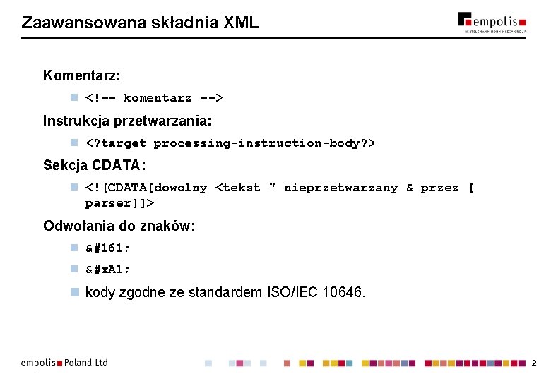 Zaawansowana składnia XML Komentarz: n <!-- komentarz --> Instrukcja przetwarzania: n <? target processing-instruction-body?