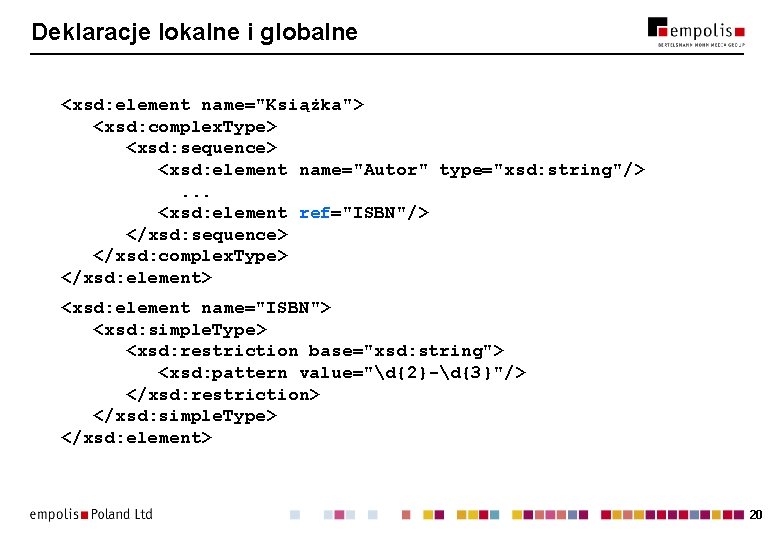 Deklaracje lokalne i globalne <xsd: element name="Książka"> <xsd: complex. Type> <xsd: sequence> <xsd: element