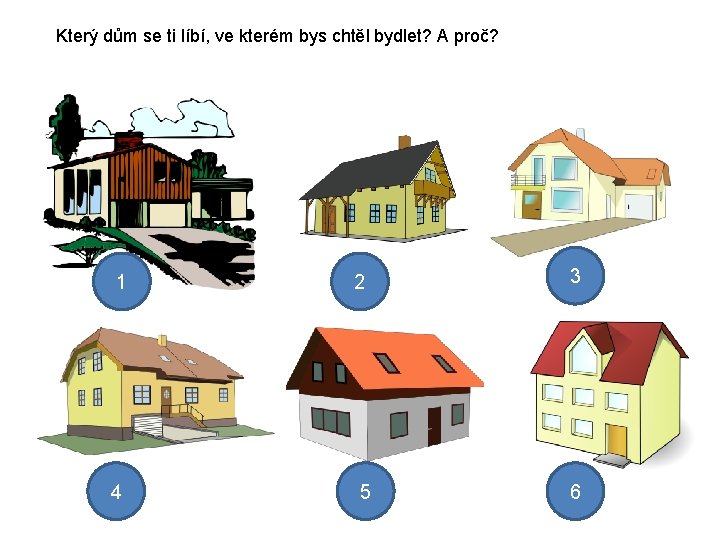 Který dům se ti líbí, ve kterém bys chtěl bydlet? A proč? 1 2