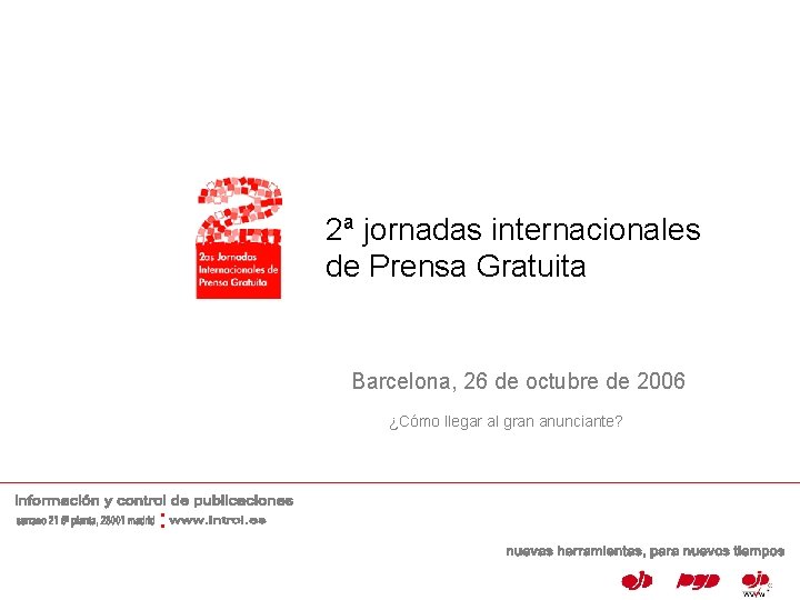 2ª jornadas internacionales de Prensa Gratuita Barcelona, 26 de octubre de 2006 ¿Cómo llegar