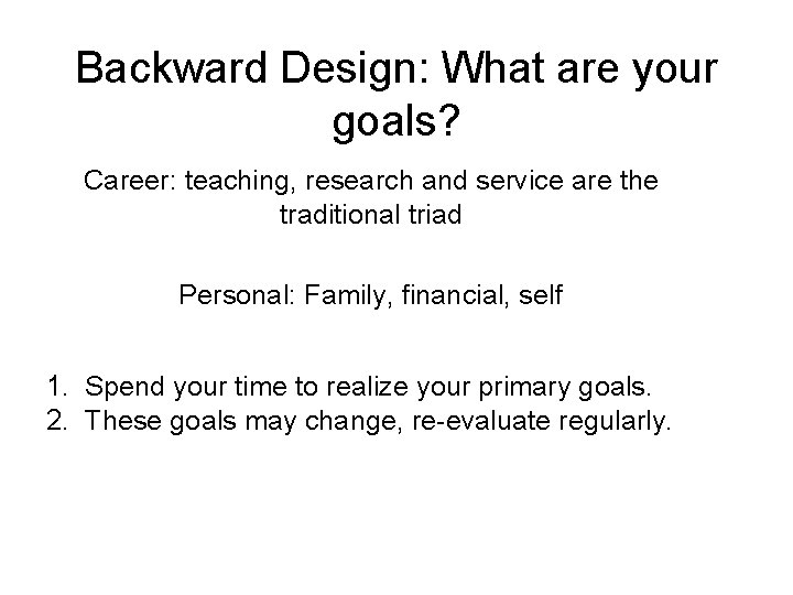 Backward Design: What are your goals? Career: teaching, research and service are the traditional