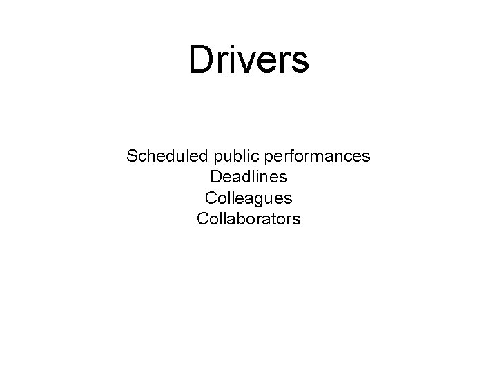 Drivers Scheduled public performances Deadlines Colleagues Collaborators 