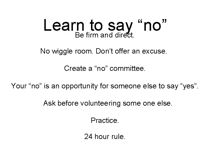 Learn to say “no” Be firm and direct. No wiggle room. Don’t offer an